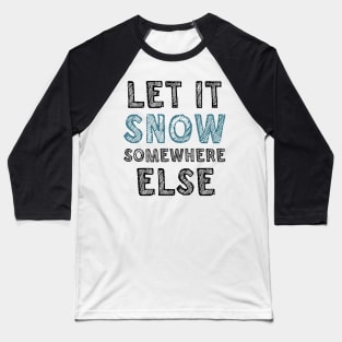 Let it snow somewhere else Baseball T-Shirt